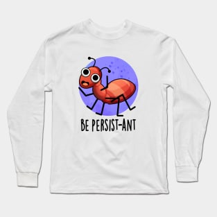 Be Persist-ant Cute Positive Ant Pun Long Sleeve T-Shirt